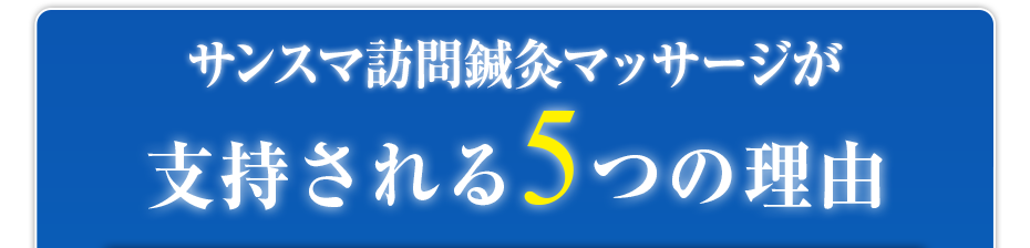 サンスマ訪問鍼灸マッサージが支持される5つの理由